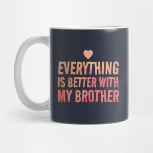 Everything Is Better With My Brother - valentine gift Mug